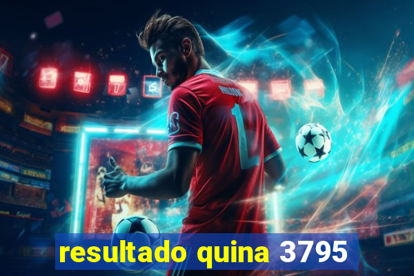 resultado quina 3795