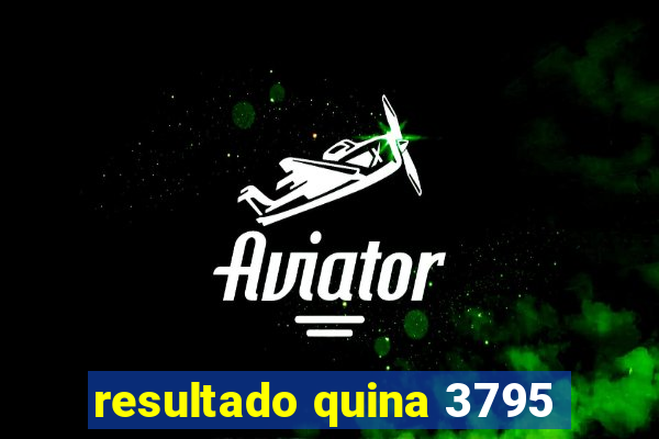 resultado quina 3795