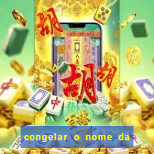 congelar o nome da pessoa no congelador