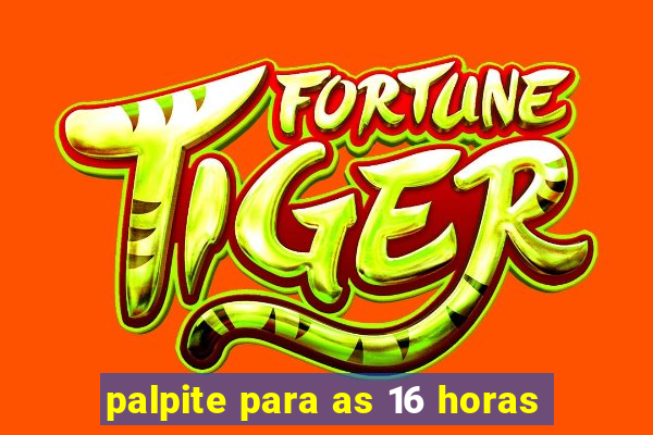 palpite para as 16 horas