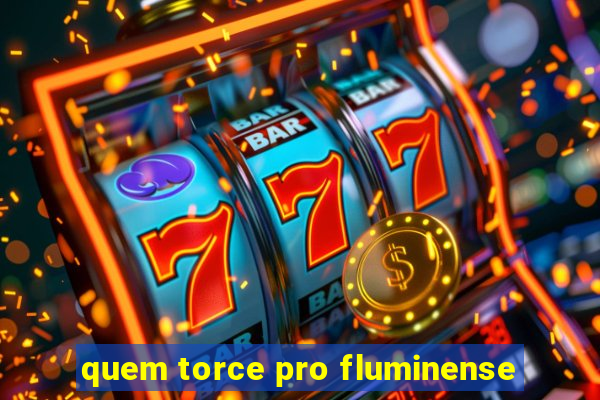 quem torce pro fluminense