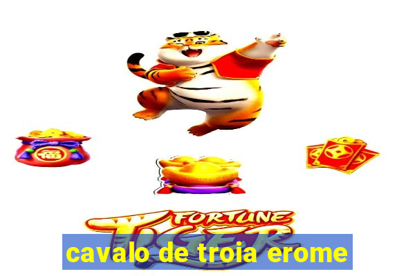 cavalo de troia erome