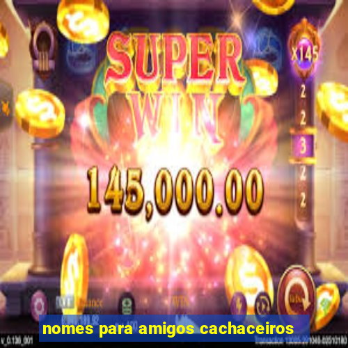 nomes para amigos cachaceiros