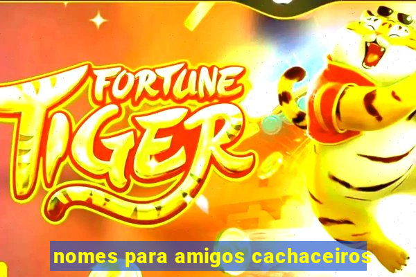 nomes para amigos cachaceiros