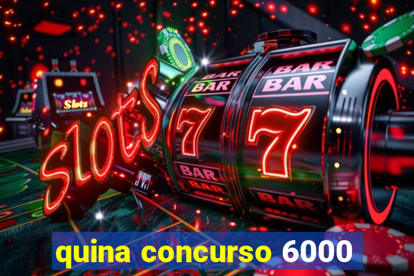 quina concurso 6000