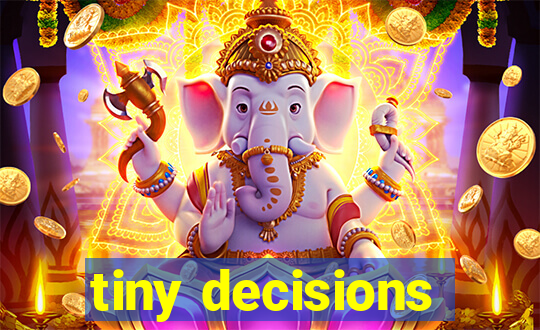 tiny decisions