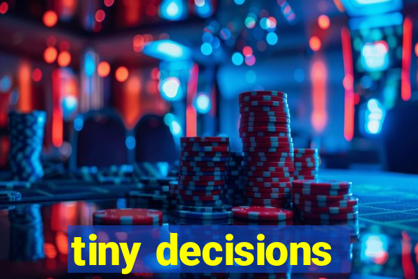 tiny decisions