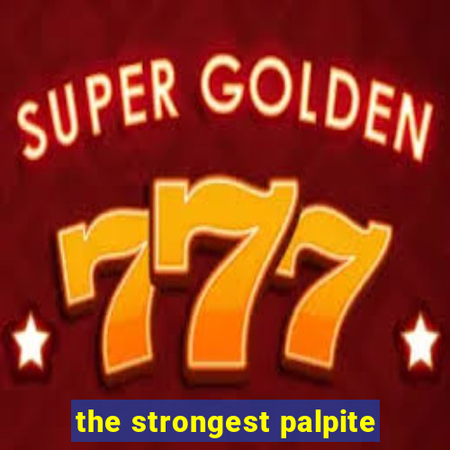 the strongest palpite