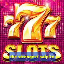 the strongest palpite