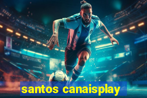 santos canaisplay
