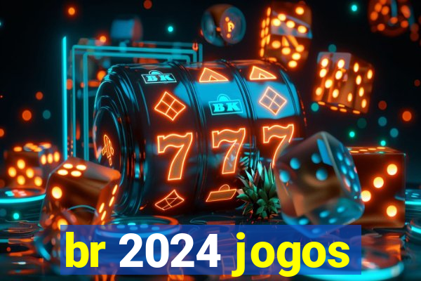 br 2024 jogos