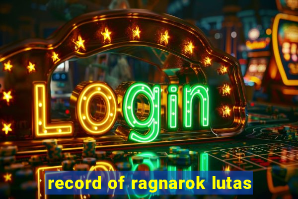 record of ragnarok lutas