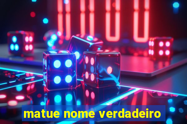 matue nome verdadeiro