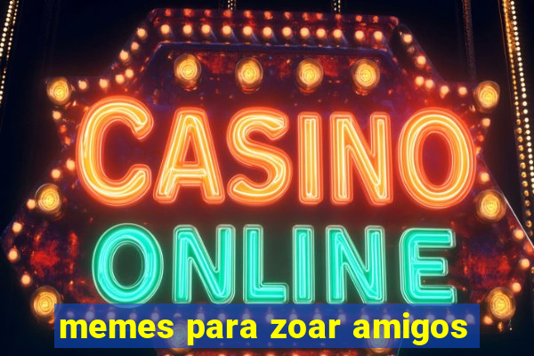 memes para zoar amigos