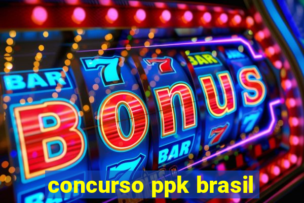 concurso ppk brasil