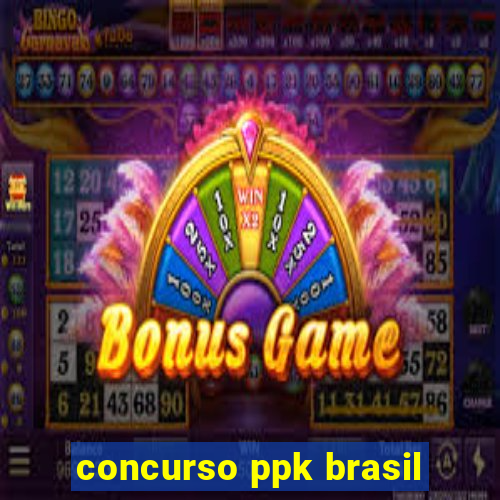 concurso ppk brasil