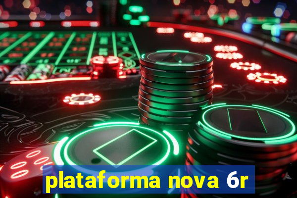 plataforma nova 6r