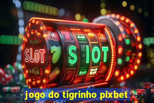 jogo do tigrinho pixbet