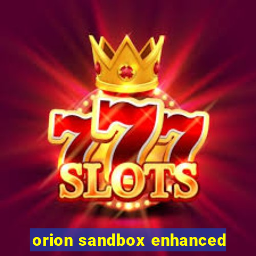 orion sandbox enhanced