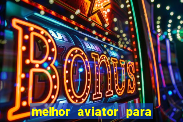 melhor aviator para ganhar dinheiro