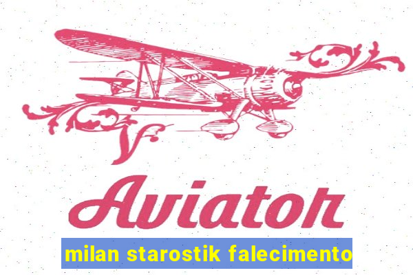 milan starostik falecimento