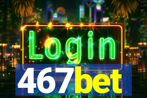 467bet
