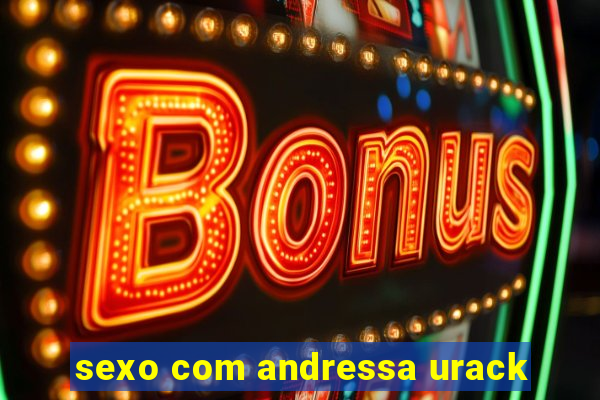 sexo com andressa urack