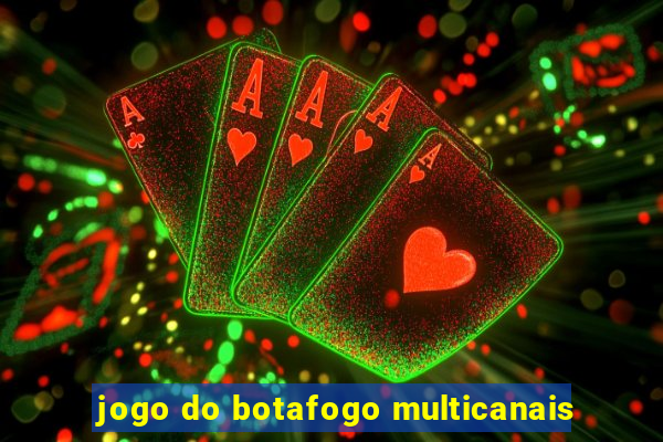 jogo do botafogo multicanais