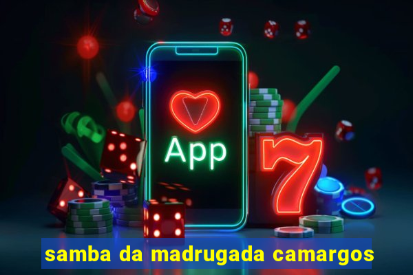 samba da madrugada camargos