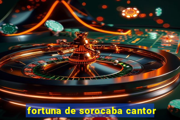 fortuna de sorocaba cantor