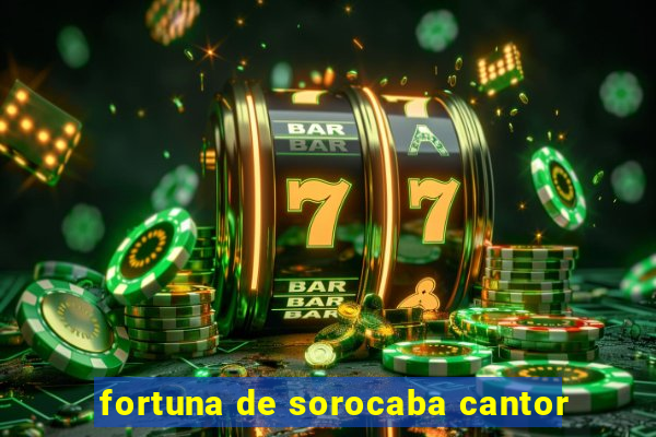 fortuna de sorocaba cantor