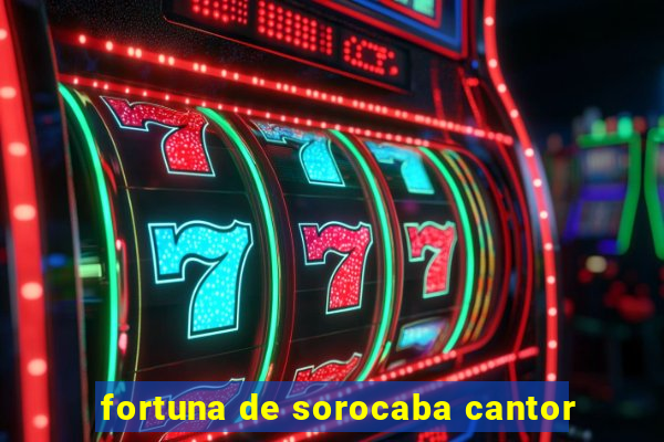 fortuna de sorocaba cantor