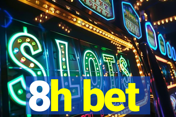 8h bet