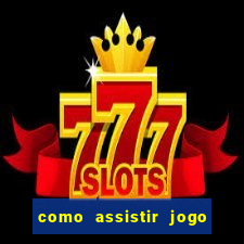 como assistir jogo sem delay