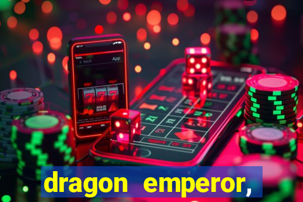dragon emperor, martial god