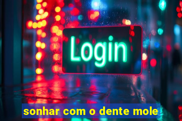 sonhar com o dente mole