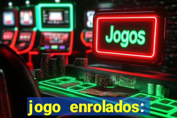 jogo enrolados: problema em dobro