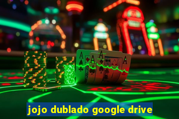 jojo dublado google drive