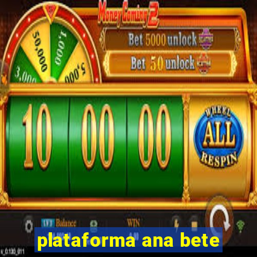 plataforma ana bete