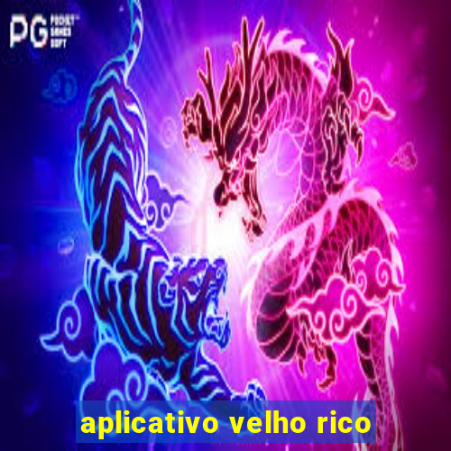 aplicativo velho rico