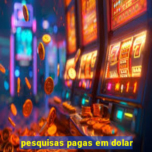 pesquisas pagas em dolar