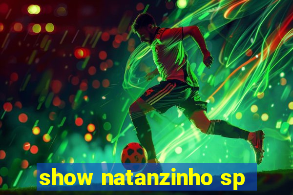 show natanzinho sp