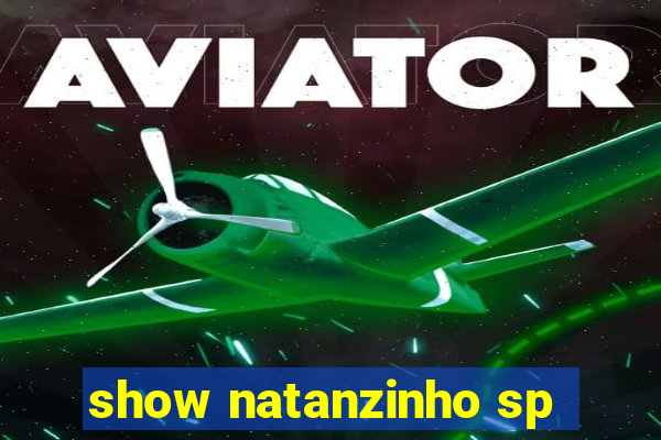 show natanzinho sp