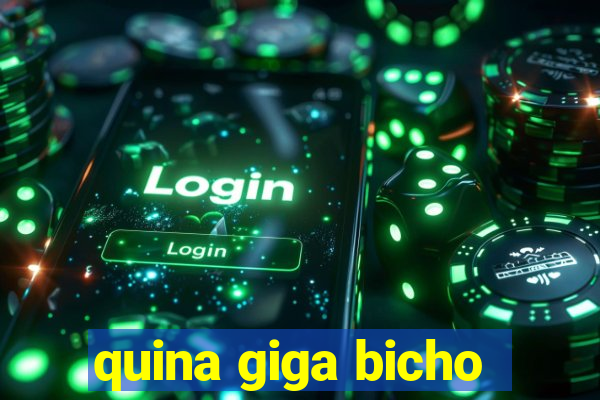 quina giga bicho