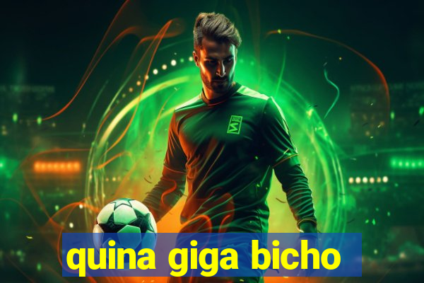 quina giga bicho