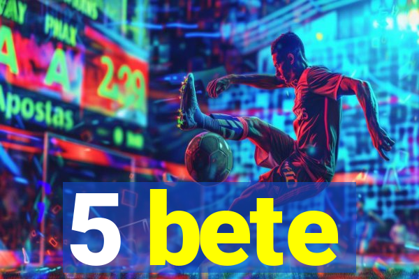 5 bete