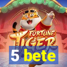 5 bete