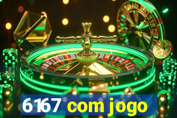 6167 com jogo