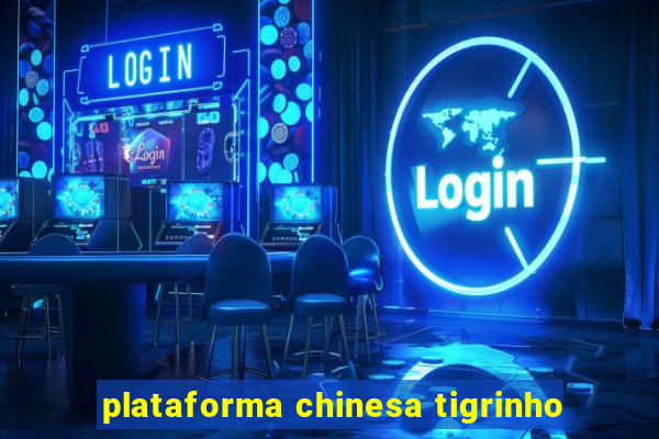 plataforma chinesa tigrinho