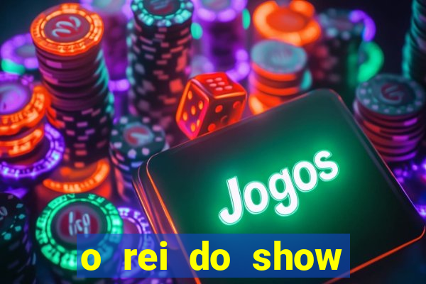 o rei do show filme completo dublado topflix